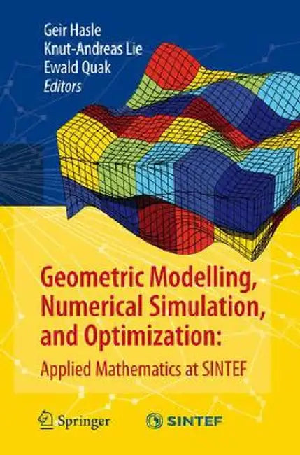 Geometric Modelling, Numerical Simulation, and Optimization:: Applied Mathematics at Sintef by Geir Hasle
