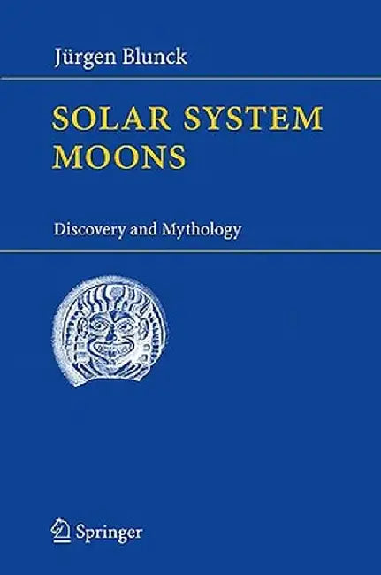 Solar System Moons: Discovery and Mythology by Jürgen Blunck