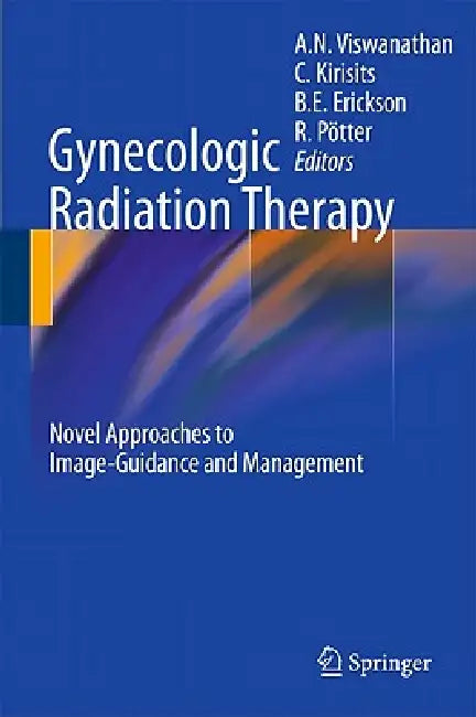 Gynecologic Radiation Therapy: Novel Approaches to Image-Guidance and Management by Akila N. Viswanathan, Christian Kirisits, Beth E. Erickson