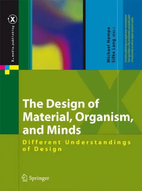 The Design of Material, Organism, and Minds: Different Understandings of Design by Silke Konsorski-Lang, Michael Hampe