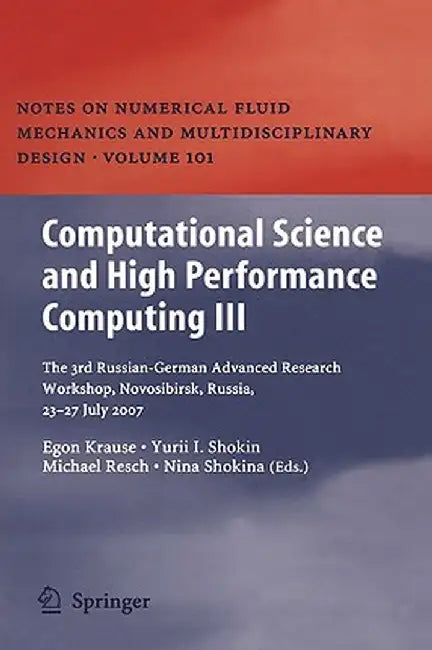 Computational Science and High Performance Computing III: The 3rd Russian-German Advanced Research Workshop, Novosibirsk, Russia, 23 - 27 July 2007 by Egon Krause