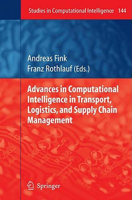 Advances In Computational Intelligence In Transport, Logistics, And Supply Chain Management by Andreas Fink, Franz Rothlauf