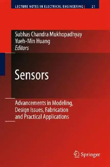 Sensors: Advancements in Modeling, Design Issues, Fabrication and Practical Applications by Yueh-Min Ray Huang