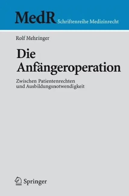 Die Anfängeroperation: Zwischen Patientenrechten Und Ausbildungsnotwendigkeit by Rolf Mehringer
