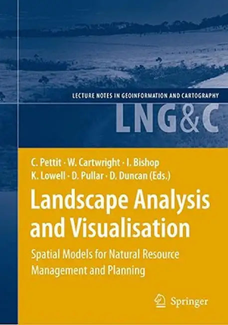 Landscape Analysis and Visualisation: Spatial Models for Natural Resource Management and Planning by Christopher Pettit