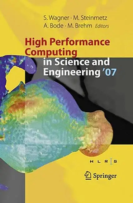 High Performance Computing in Science and Engineering, Garching/Munich 2007: Transactions of the Third Joint Hlrb and Konwihr Status and Result Worksh by Siegfried Wagner