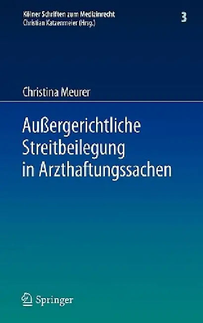 Außergerichtliche Streitbeilegung in Arzthaftungssachen: Unter Besonderer Berücksichtigung Der Arbeit Der Gutachterkommissionen Und Schlichtungsstelle by Christina Meurer