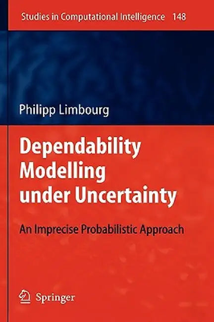 Dependability Modelling Under Uncertainty: An Imprecise Probabilistic Approach by Philipp Limbourg
