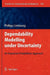 Dependability Modelling Under Uncertainty: An Imprecise Probabilistic Approach by Philipp Limbourg