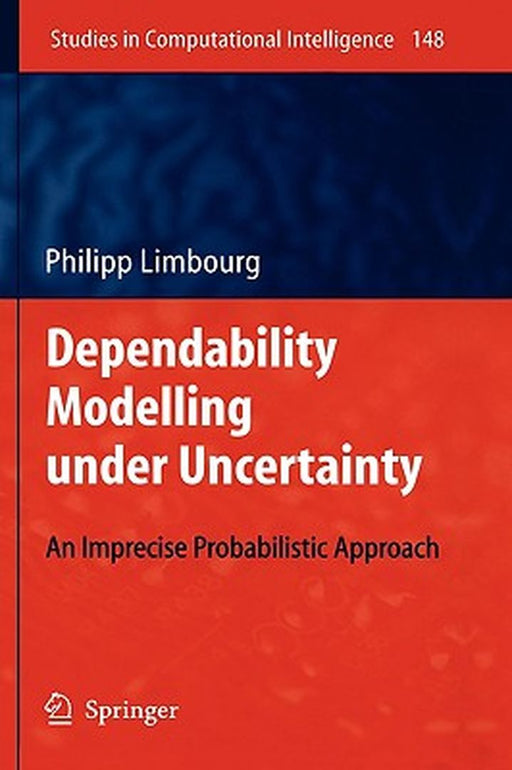 Dependability Modelling Under Uncertainty: An Imprecise Probabilistic Approach by Philipp Limbourg
