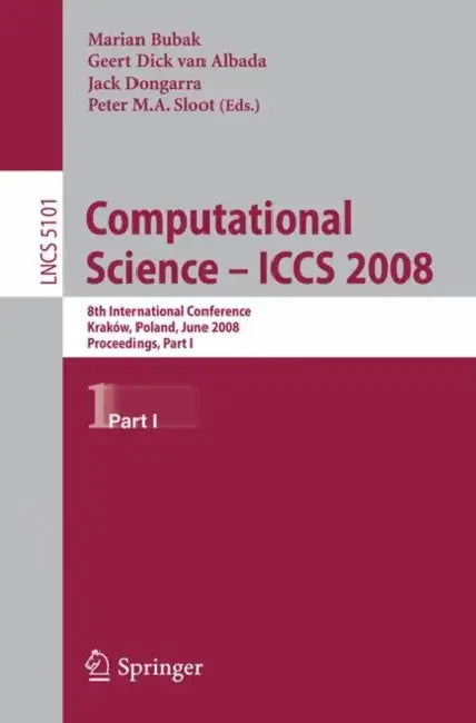 Computational Science - Iccs 2008: 8th International Conference, Kraków, Poland, June 23-25, 2008, Proceedings, Part I by Marian Bubak, Geert Dick Van Albada, Jack Dongarra