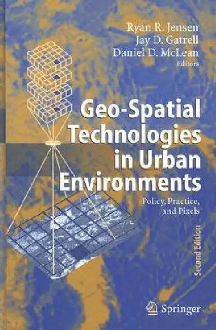 Geo-Spatial Technologies in Urban Environments: Policy, Practice, and Pixels by Ryan R. Jensen, Jay D. Gatrell, Daniel McLean