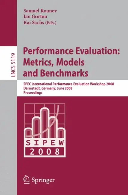 Performance Evaluation: Metrics, Models and Benchmarks: SPEC International Performance Evaluation Workshop, SIPEW 2008, Darmstadt, Germany, June 27-28 by Samuel Kounev, Ian Gorton
