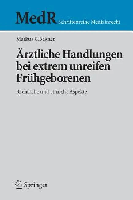 Ärztliche Handlungen Bei Extrem Unreifen Frühgeborenen: Rechtliche Und Ethische Aspekte by Markus Glöckner