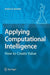 Applying Computational Intelligence: How to Create Value by Arthur Kordon