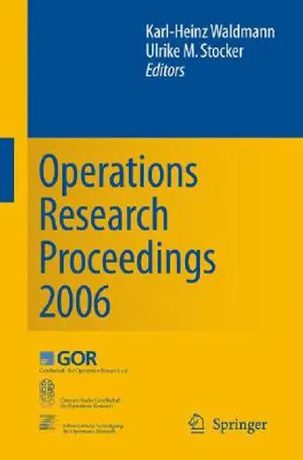 Operations Research Proceedings 2006: Selected Papers of the Annual International Conference of the German Operations Research Society (Gor), Jointly by Karl-Heinz Waldmann