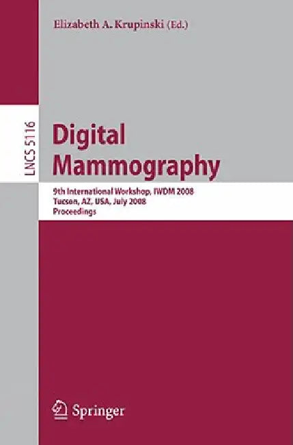 Digital Mammography: 9th International Workshop, Iwdm 2008 Tucson, Az, Usa, July 20-23, 2008 Proceedings by Elizabeth Krupinski