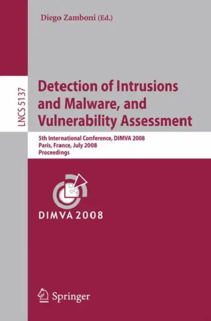 Detection of Intrusions and Malware, and Vulnerability Assessment: 5th International Conference, DIMVA 2008, Paris, France, July 10-11, 2008, Proceedi by Diego Zamboni