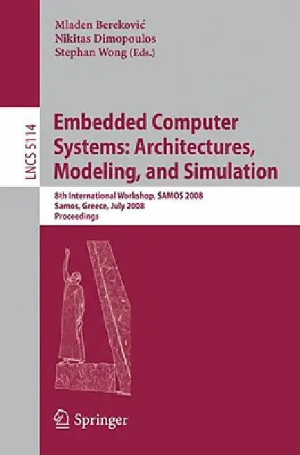 Embedded Computer Systems: Architectures, Modeling, and Simulation: 8th International Workshop, SAMOS 2008, Samos, Greece, July 21-24, 2008, Proceedin by Mladen Berekovic, Nikitas Dimopoulos, Stephan Wong