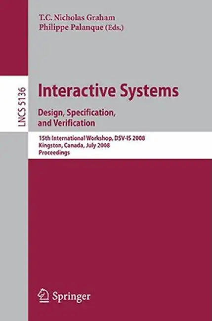 Interactive Systems: Design, Specification, and Verification: 15th International Workshop, DSV-IS 2008 Kingston, Canada, July 16-18, 2008, Proceedings by T. C. Nicholas Graham