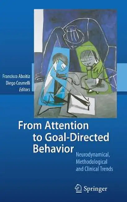 From Attention to Goal-Directed Behavior: Neurodynamical, Methodological and Clinical Trends by Francisco Aboitiz