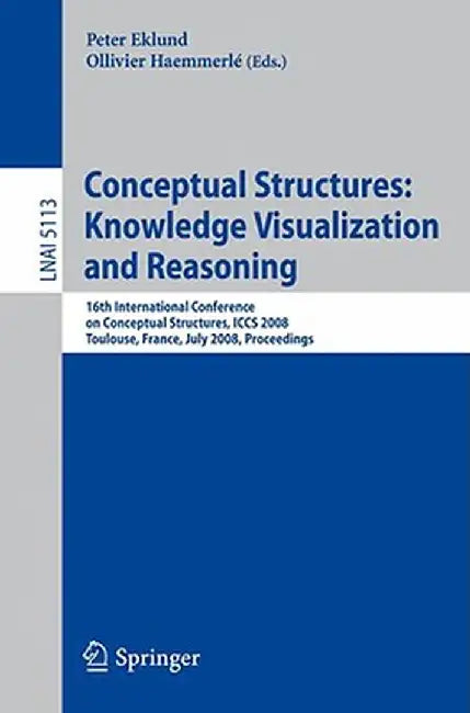 Conceptual Structures: Knowledge Visualization and Reasoning: 16th International Conference on Conceptual Structures, ICCS 2008, Toulouse, France, Jul by Peter Eklund
