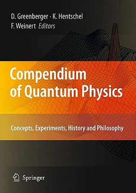 Compendium of Quantum Physics: Concepts, Experiments, History and Philosophy by Daniel Greenberger