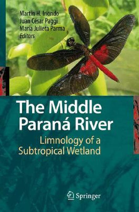 The Middle Paraná River: Limnology of a Subtropical Wetland by Martin H. Iriondo