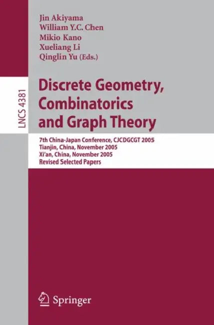 Discrete Geometry, Combinatorics and Graph Theory: 7th China-Japan Conference, Cjcdgcgt 2005, Tianjin, China, November 18-20, 2005, and Xi'an, China, by Jin Akiyama, William Y. C. Chen, Mikio Kano