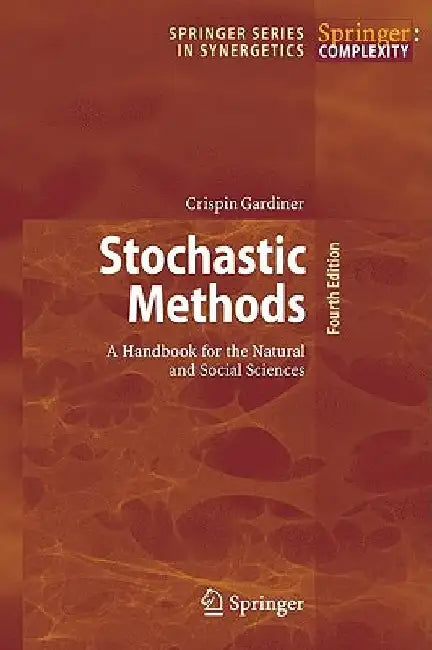 Stochastic Methods: A Handbook for the Natural and Social Sciences by Crispin Gardiner