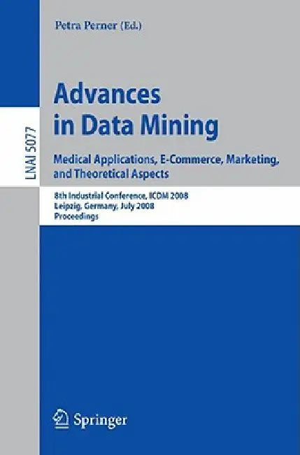 Advances in Data Mining: Medical Applications, E-Commerce, Marketing, and Theoretical Aspects by Petra Perner