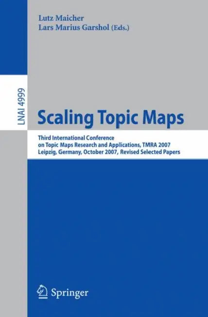 Scaling Topic Maps: Third International Conference on Topic Map Research and Applications, Tmra 2007 Leipzig, Germany, October 11-12, 2007 Revised Sel by Lutz Maicher, Lars Marius Garshol