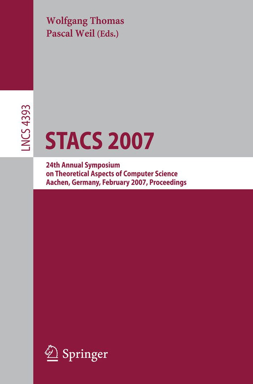 Stacs 2007: 24th Annual Symposium on Theoretical Aspects of Computer Science, Aachen, Germany, February 22-24, 2007, Proceedings by Wolfgang Thomas