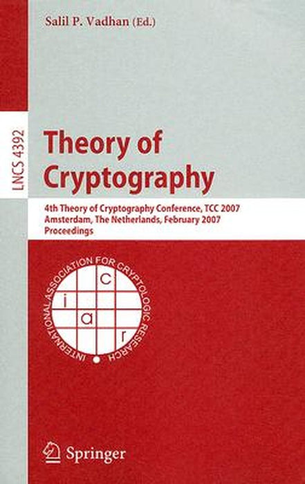 Theory of Cryptography: 4th Theory of Cryptography Conference, Tcc 2007, Amsterdam, the Netherlands, February 21-24, 2007, Proceedings by Salil P. Vadhan