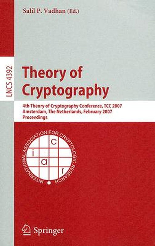Theory of Cryptography: 4th Theory of Cryptography Conference, Tcc 2007, Amsterdam, the Netherlands, February 21-24, 2007, Proceedings by Salil P. Vadhan