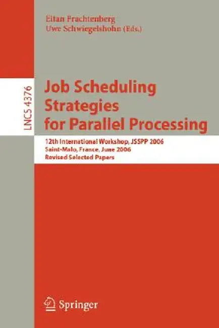 Job Scheduling Strategies for Parallel Processing: 12th International Workshop, Jsspp 2006, Saint-Malo, France, June 26, 2006, Revised Selected Papers by Eitan Frachtenberg