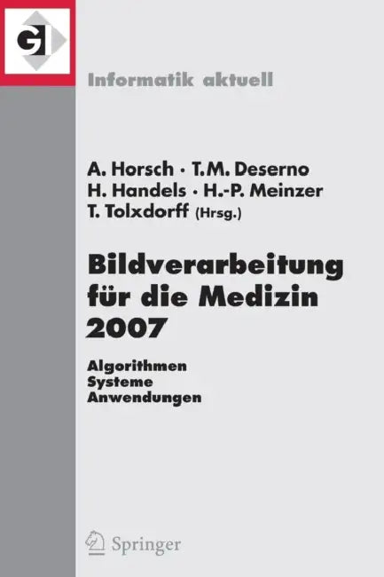 Bildverarbeitung Für Die Medizin 2007: Algorithmen - Systeme - Anwendungen by Alexander Horsch, Thomas Martin Deserno, Heinz Handels