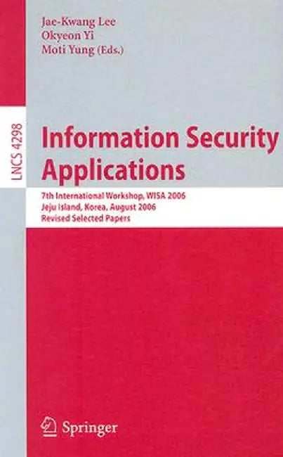 Information Security Applications: 7th International Workshop, WISA 2006, Jeju Island, Korea, August 28-30, 2006, Revised Selected Papers by Jae-Kwang Lee