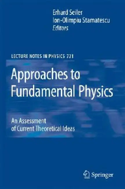 Approaches to Fundamental Physics: An Assessment of Current Theoretical Ideas by Ion-Olimpiu Stamatescu, Erhard Seiler