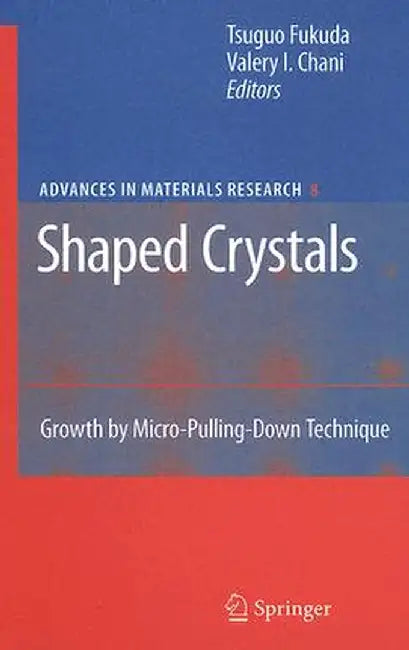Shaped Crystals: Growth by Micro-Pulling-Down Technique by Tsuguo Fukuda