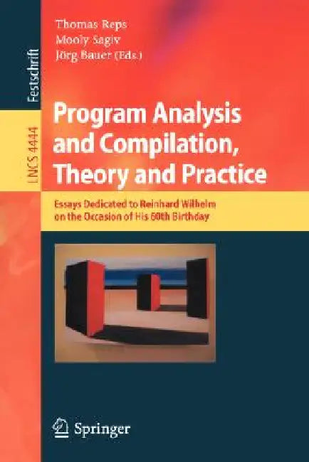 Program Analysis and Compilation, Theory and Practice: Essays Dedicated to Reinhard Wilhelm on the Occasion of His 60th Birthday by Thomas Reps, Mooly Sagiv, Jörg Bauer