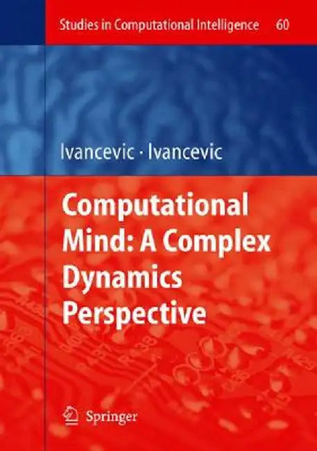 Computational Mind: A Complex Dynamics Perspective by Vladimir G. Ivancevic