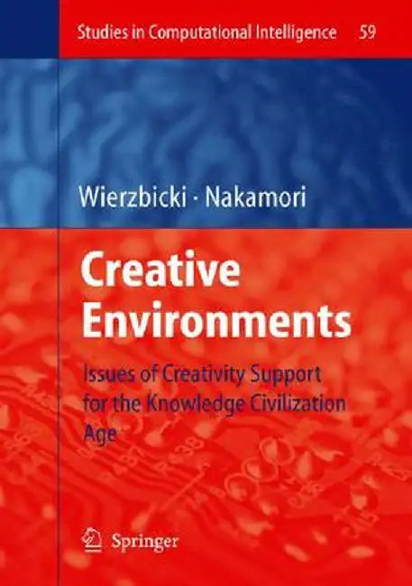 Creative Environments: Issues of Creativity Support for the Knowledge Civilization Age by Andrzej P. Wierzbicki