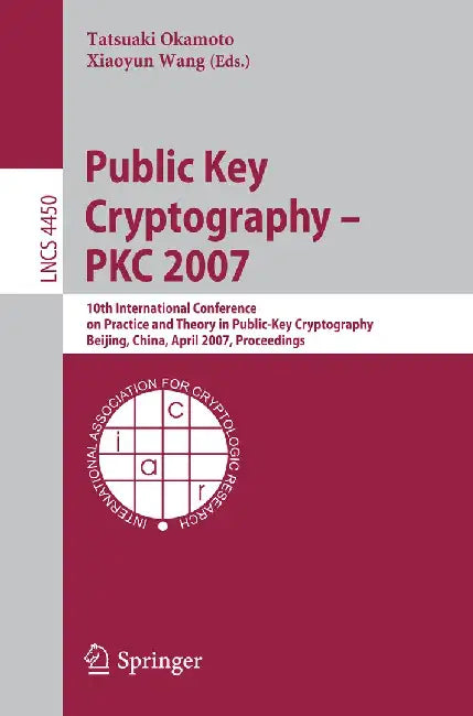 Public Key Cryptography - Pkc 2007: 10th International Conference on Practice and Theory in Public-Key Cryptography, Beijing, China, April 16-20, 2007 by Tatsuaki Okamoto