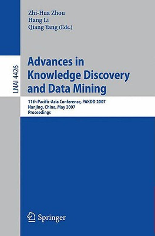 Advances in Knowledge Discovery and Data Mining: 11th Pacific-Asia Conference, Pakdd 2007, Nanjing, China, May 22-25, 2007, Proceedings by Zhi-Hua Zhou