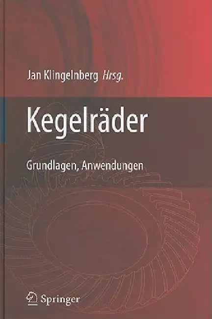 Kegelräder: Grundlagen, Anwendungen by Jan Klingelnberg