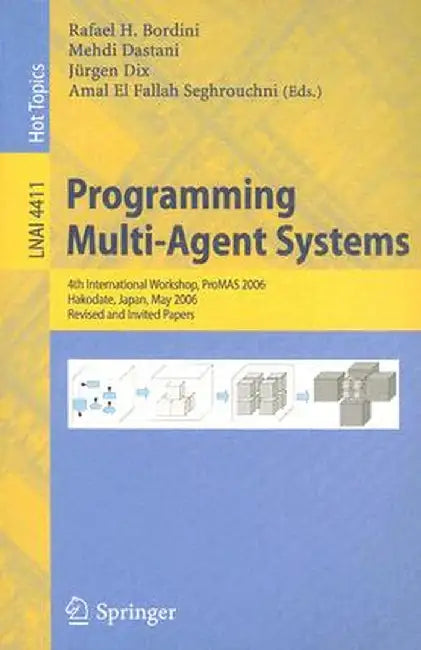 Programming Multi-Agent-Systems: 4th International Workshop, Promas 2006, Hakodate, Japan, May 9, 2006, Revised and Invited Papers by R. H. Bordini