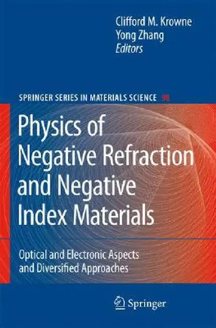 Physics of Negative Refraction and Negative Index Materials: Optical and Electronic Aspects and Diversified Approaches by Clifford M. Krowne