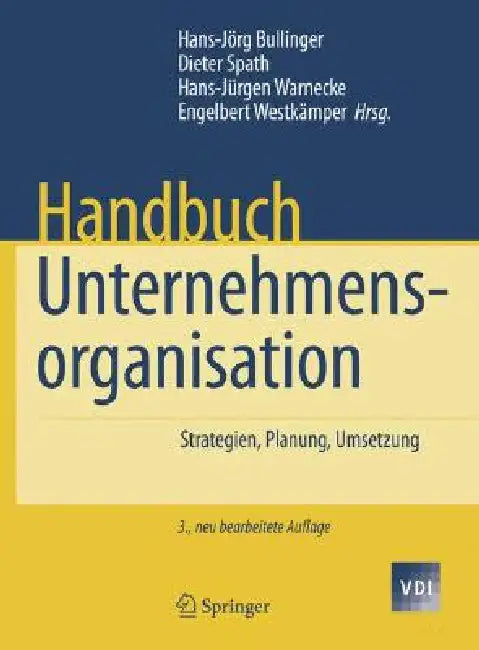 Handbuch Unternehmensorganisation: Strategien, Planung, Umsetzung by Hans-Jörg Bullinger, Dieter Spath, Hans-Jürgen Warnecke