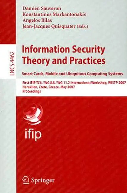 Information Security Theory and Practices: Smart Cards, Mobile and Ubiquitous Computing Systems: First IFIP TC6/WG 8.8/WG 11.2 International Workshop, by Damien Sauveron